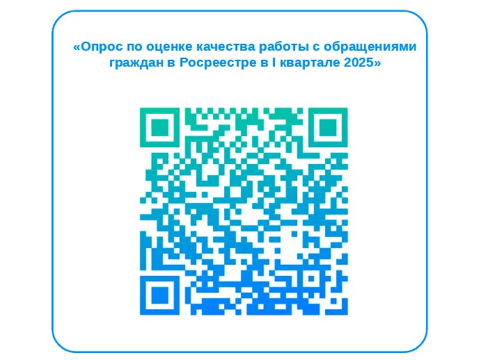 Приглашаем вас принять участие в опросе по оценке качества работы с обращениями граждан в Росреестре в I квартале 2025..